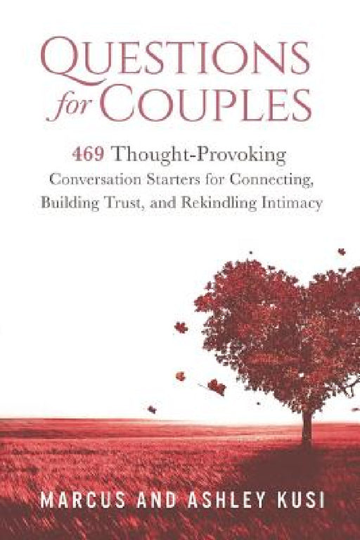 Questions for Couples: 469 Thought-Provoking Conversation Starters for Connecting, Building Trust, and Rekindling Intimacy by Ashley Kusi