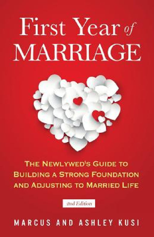 First Year of Marriage: The Newlywed's Guide to Building a Strong Foundation and Adjusting to Married Life, 2nd Edition by Marcus Kusi, Ashley Kusi