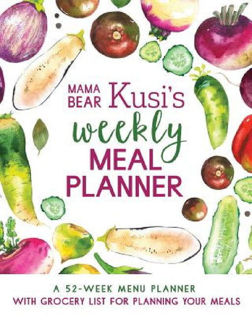 Mama Bear Kusi's Weekly Meal Planner: A 52-Week Menu Planner with Grocery List for Planning Your Meals by Ashley Kusi