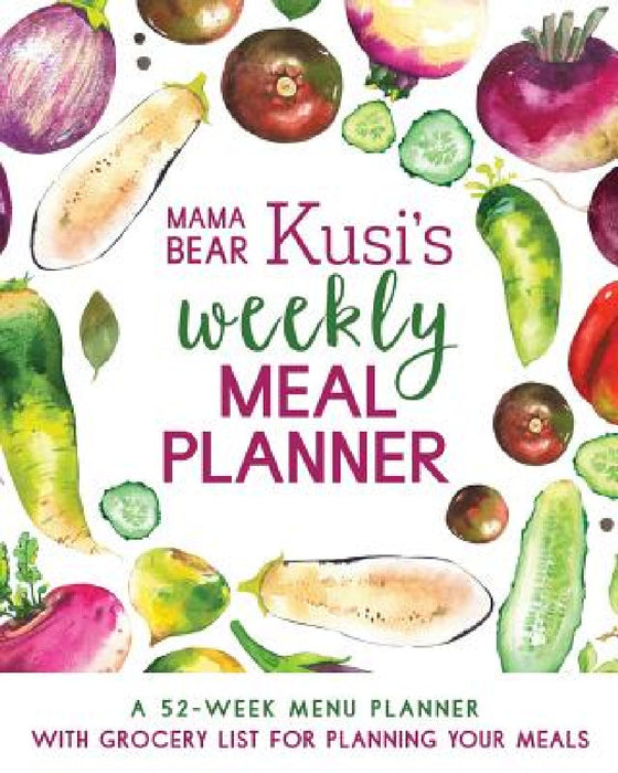 Mama Bear Kusi's Weekly Meal Planner: A 52-Week Menu Planner with Grocery List for Planning Your Meals by Ashley Kusi
