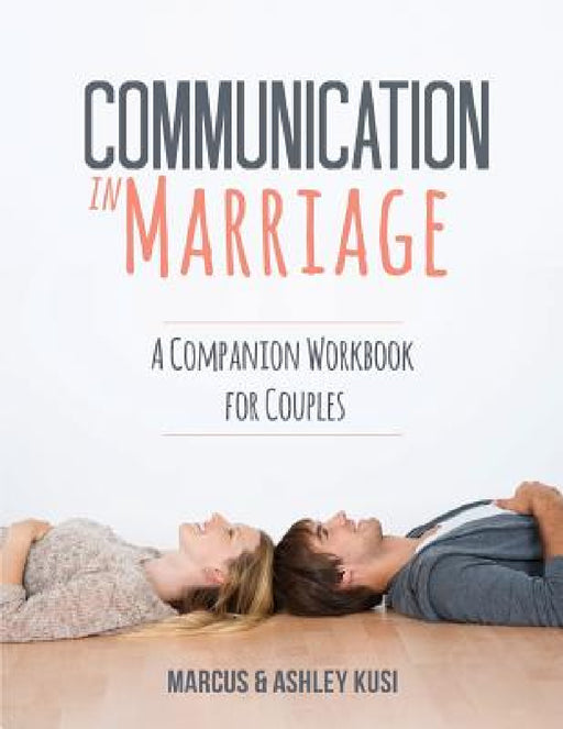 Communication in Marriage: A Companion Workbook for Couples by Marcus Kusi, Ashley Kusi