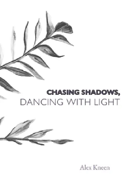 Chasing Shadows, Dancing with Light by Alex Kneen