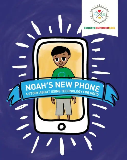 Noah's New Phone: A Story About Using Technology for Good by Dina Alexander, Jera Mehrdad, Educate and Empower Kids