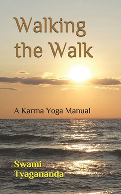 Walking the Walk: A Karma Yoga Manual by Tyagananda, Swami