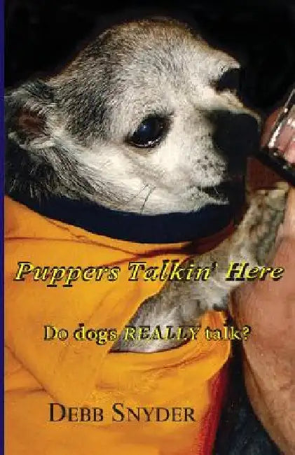 Puppers Talkin' Here: Do dogs REALLY talk? by Debb Snyder