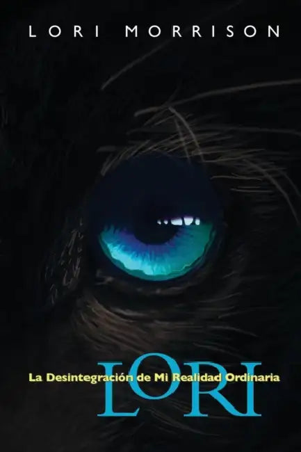 Lori: La Desintegracion de Mi Realidad Ordinaria by Lori Morrison, Sandra Morales Kott
