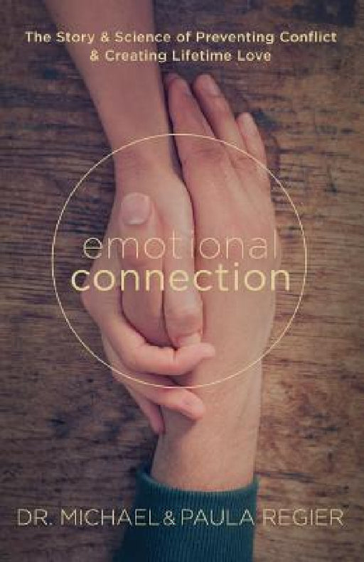 Emotional Connection: The Story and Science of Preventing Conflict and Creating Lifetime Love by Dr Michael W. Regier, Paula K. Regier