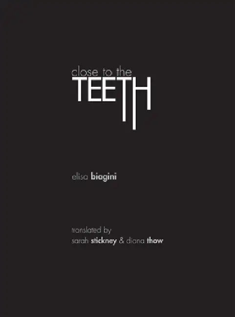 Close to the Teeth by Elisa Biagini, Sarah Stickney, Diana Thow