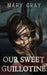 Our Sweet Guillotine by Mary Gray