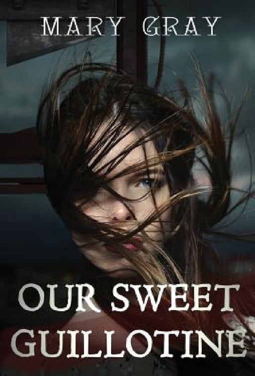 Our Sweet Guillotine by Mary Gray