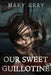 Our Sweet Guillotine by Mary Gray