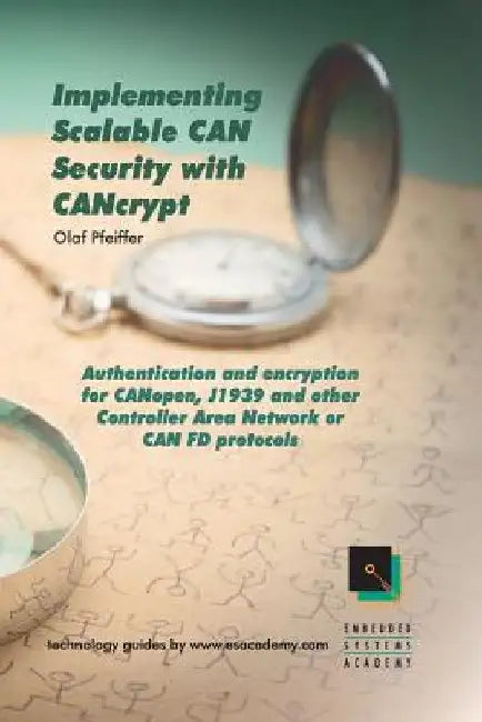 Implementing Scalable CAN Security with CANcrypt: Authentication and encryption for CANopen, J1939 and other Controller Area Network or CAN FD protoco by Olaf Pfeiffer