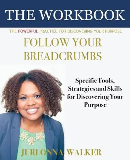 Follow Your Breadcrumbs Workbook: A Powerful Practice for Discovering Your Purpose by Jurlonna Walker