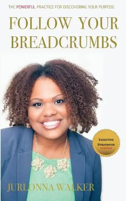 Follow Your Breadcrumbs: A Powerful Practice for Discovering Your Purpose by Jurlonna Walker