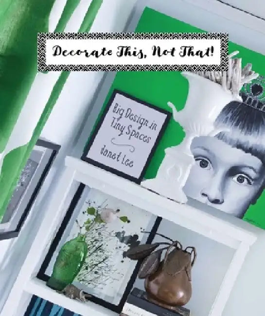 Decorate This, Not That!: Big Design in Tiny Spaces by Janet Lee