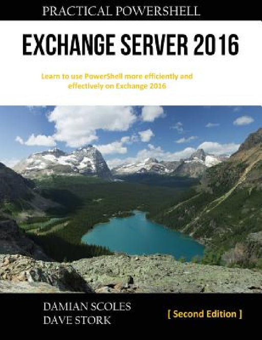 Practical PowerShell Exchange Server 2016: Second Edition by Damian Scoles, Dave Stork