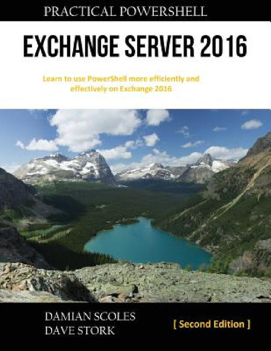 Practical PowerShell Exchange Server 2016: Second Edition by Damian Scoles, Dave Stork