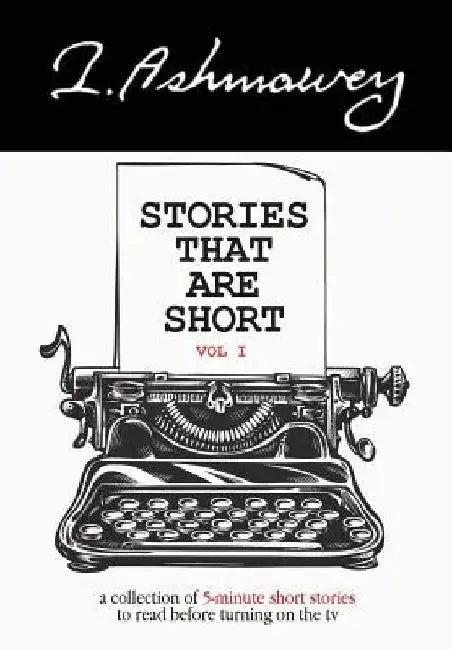 Stories that are Short Vol I: A collection of 5-minute short stories to read before turning on the tv by I. Ashmawey