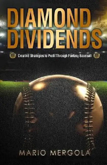 Diamond Dividends: Creative Strategies to Profit Through Fantasy Baseball by Mario Mergola