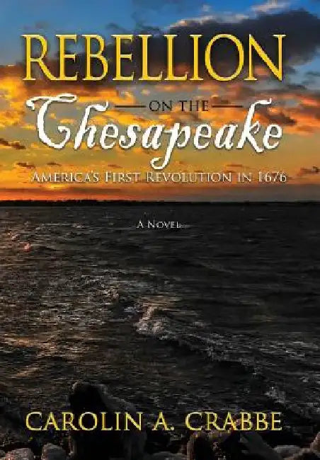 Rebellion on the Chesapeake: America's First Revolution in 1676 by Carolin a. Crabbe