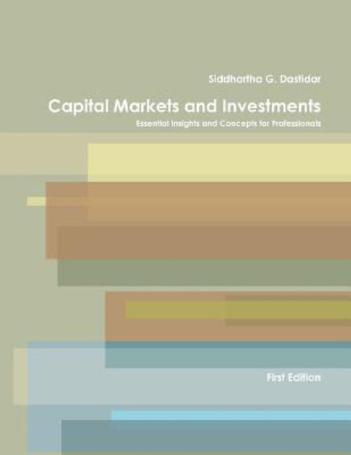 Capital Markets and Investments: Essential Insights and Concepts for Professionals by Siddhartha Dastidar