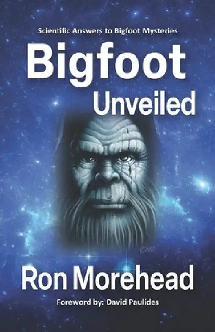 Bigfoot Unveiled: Scientific Answers to Bigfoot Mysteries by Ron Morehead