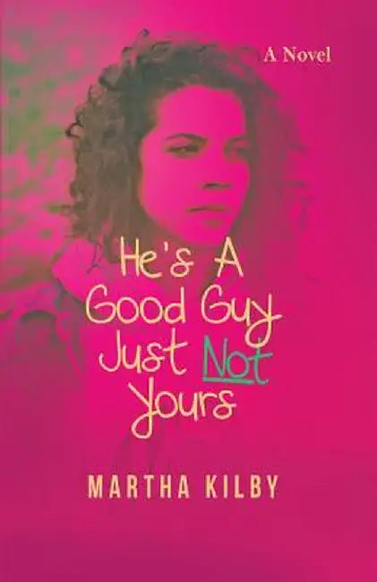 He's a Good Guy, Just Not Yours by Martha Kilby