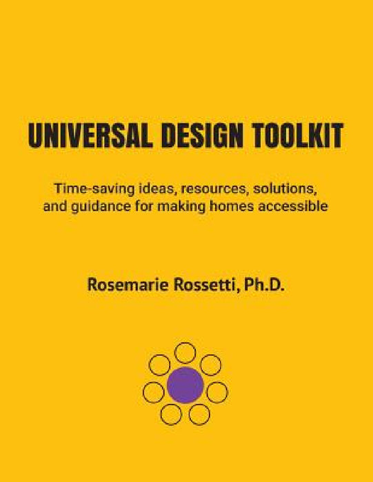 Universal Design Toolkit: Time-saving ideas, resources, solutions, and guidance for making homes accessible by Rosemarie Rossetti