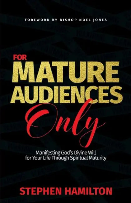 For Mature Audiences Only: Manifesting God's Divine Will for Your Life Through Spiritual Maturity by Stephen Hamilton