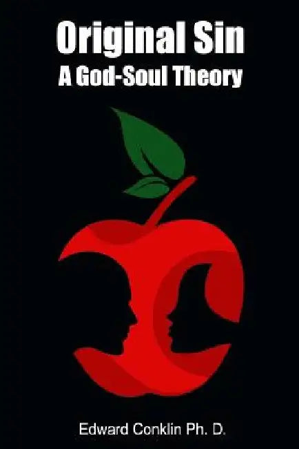 Original Sin: A God-Soul Theory by Edward Conklin Ph. D.
