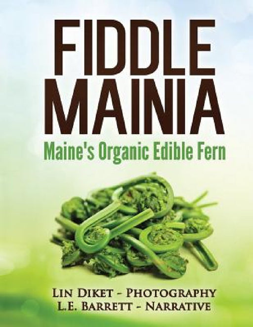 Fiddle Mainia: Maine's Organic Edible Fern by L. E. Barrett