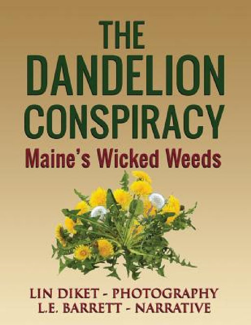 The Dandelion Conspiracy: Maine's Wicked Weeds by L. E. Barrett
