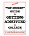 *Top Secret* Guide to Getting Admitted to College: Everything High School Students & Their Parents Need to Know by Dawn Schildhorn Esq