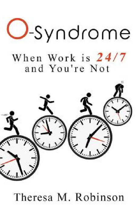 O-Syndrome: When Work is 24-7 and You're Not by Theresa M. Robinson