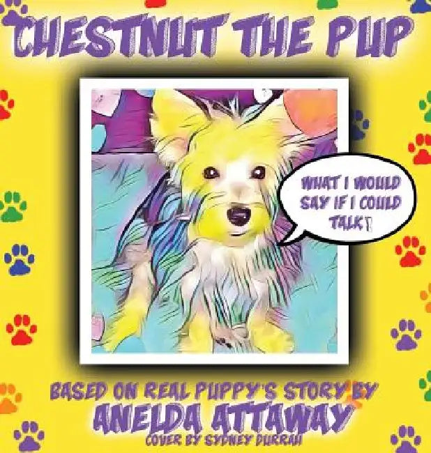 Chestnut the Pup: What I Would Say If I Could Talk by Anelda L. Attaway