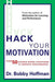 Hack Your Motivation: Over 50 Science-Based Strategies to Improve Performance by Dr Bobby Hoffman