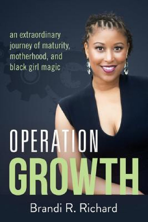 Operation Growth: an extraordinary journey of maturity, motherhood, and black girl magic by Brandi R. Richard