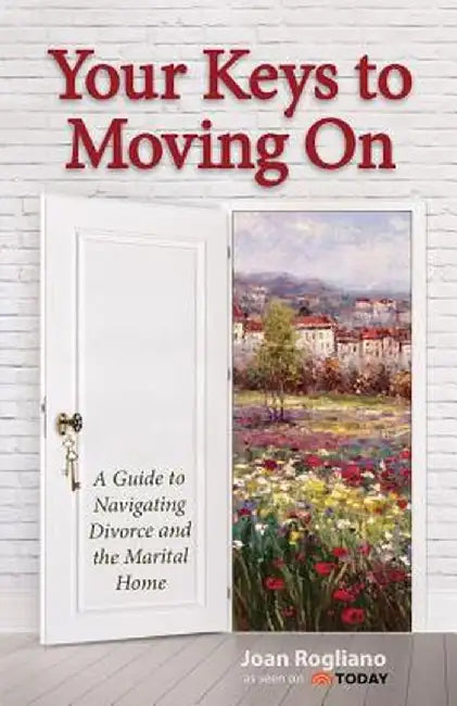 Your Keys to Moving on: A Guide to Navigating Divorce and the Marital Home by Joan Rogliano