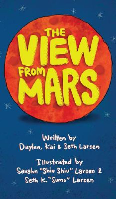 The View From Mars by Seth Larsen, Daylen Larsen, Kai Larsen