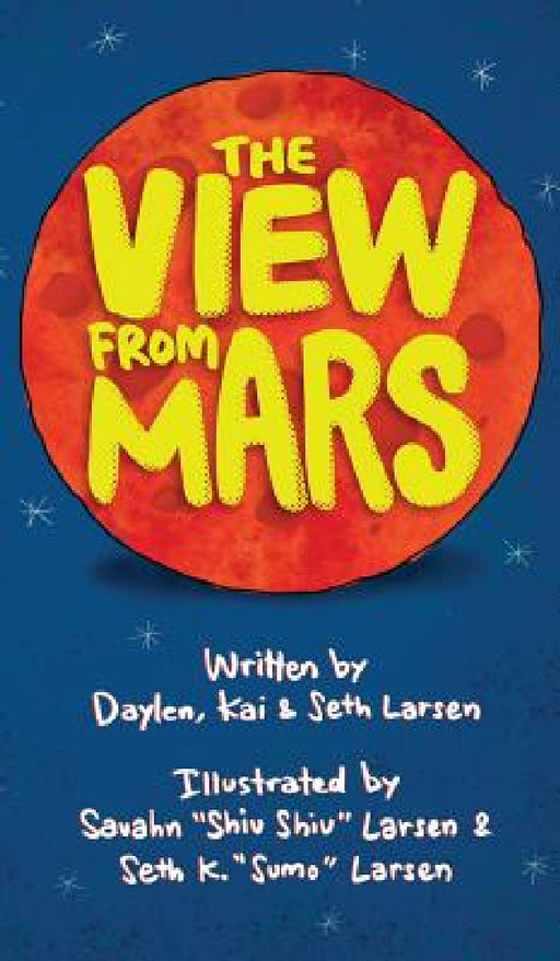 The View From Mars by Seth Larsen, Daylen Larsen, Kai Larsen