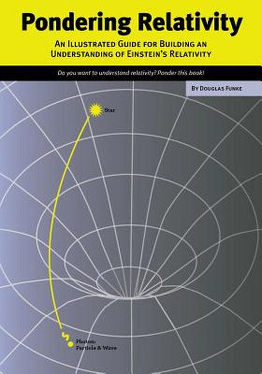 Pondering Relativity: An Illustrated Guide for Building an Understanding of Einstein's Relativity by Funke, Douglas