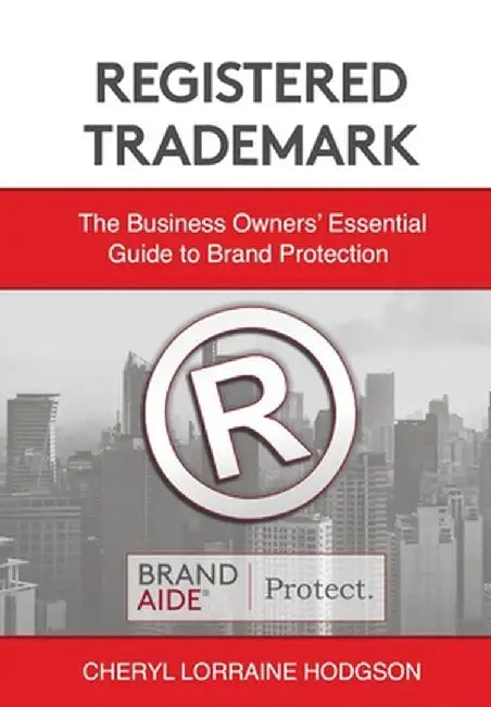 Registered Trademark: Business Owners' Essential Guide to Brand Protection by Cheryl Lorraine Hodgson