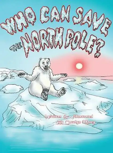 Who Can Save the North Pole? by Carolyn Macy