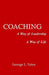Coaching: A Way of Leadership, A Way of Life by George L. Yates
