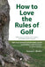 How to Love the Rules of Golf by Howard J. Meditz