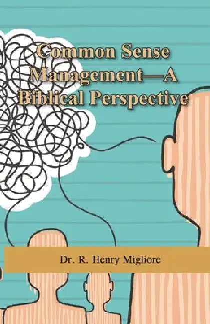 Common Sense Management: A Biblical Perspective by R. Henry Migliore