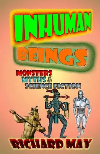 Inhuman Beings: Monsters, Myths & Science Fiction by Richard Allen May
