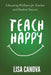 Teach Happy: Educating Wellness for Teacher and Student Success by Lisa Ann Canova