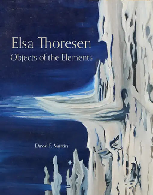 Objects of the Elements: The Art of Elsa Thoresen by David F. Martin