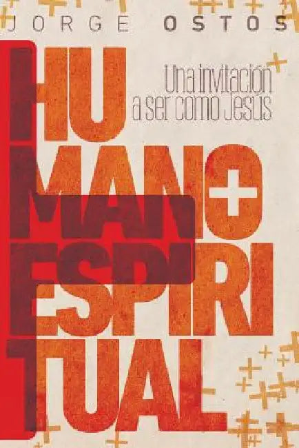 Más humano, más espiritual: Una invitación a ser como Jesús by Ostos, Jorge